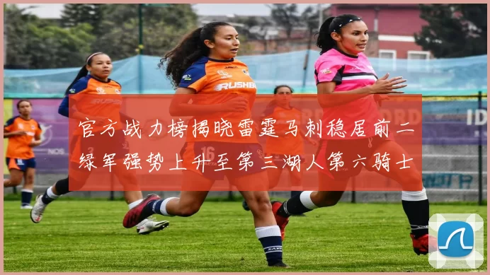 官方战力榜揭晓雷霆马刺稳居前二绿军强势上升至第三湖人第六骑士第八火箭第十勇士跌至第二十